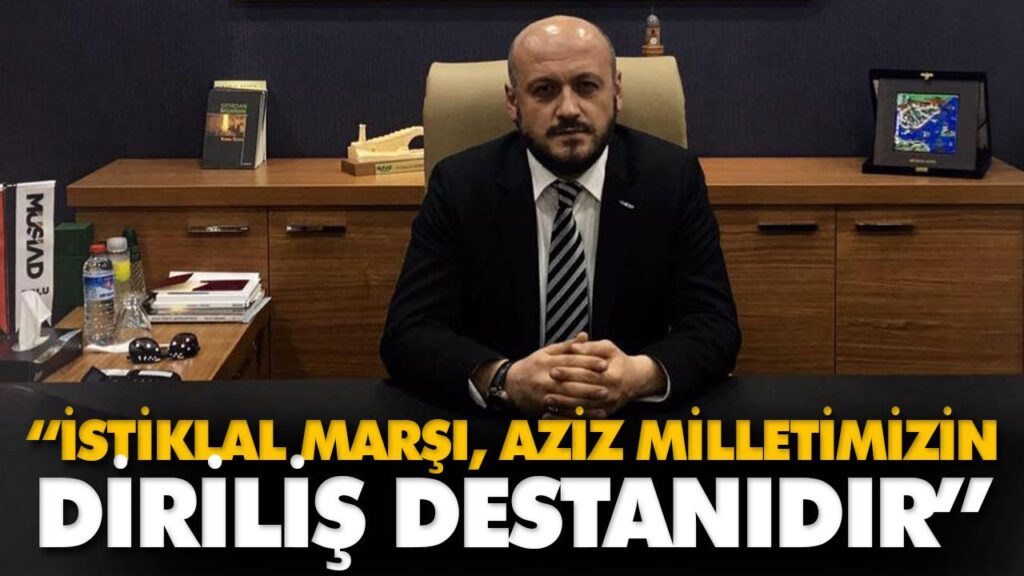 “İSTİKLAL MARŞI, AZİZ MİLLETİMİZİN DİRİLİŞ DESTANI