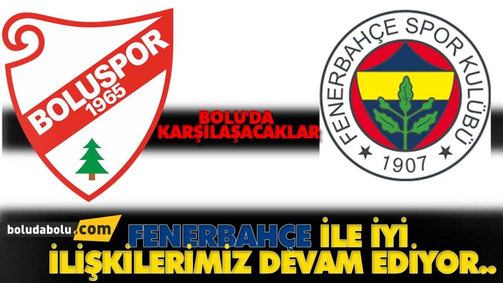 FENERBAHÇE İLE İYİ İLİŞKİLERİMİZ DEVAM EDİYOR..