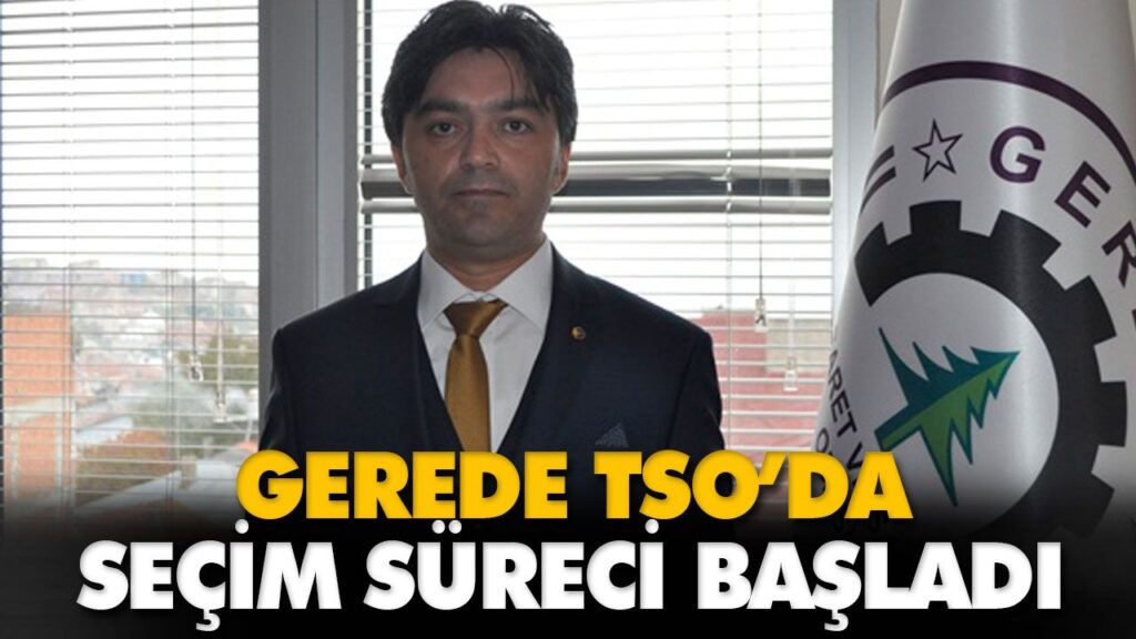 GEREDE TSO’DA SEÇİM SÜRECİ BAŞLADI GEREDE TSO’DA SEÇİM SÜRECİ BAŞLADI