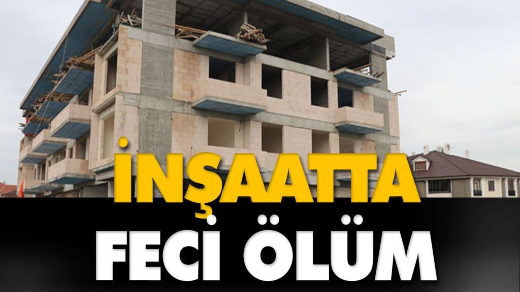 İNŞAATTAN DÜŞEN İŞÇİ HAYATINI KAYBETTİ İNŞAATTAN DÜŞEN İŞÇİ HAYATINI KAYBETTİ