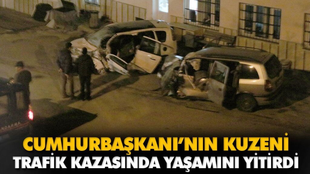 CUMHURBAŞKANI’NIN KUZENİ TRAFİK KAZASINDA YAŞAMINI CUMHURBAŞKANI’NIN KUZENİ TRAFİK KAZASINDA YAŞAMINI