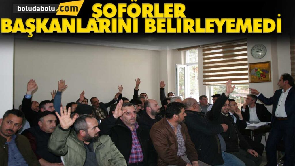 ŞOFÖRLER BAŞKANLARINI BELİRLEYEMEDİ ŞOFÖRLER BAŞKANLARINI BELİRLEYEMEDİ