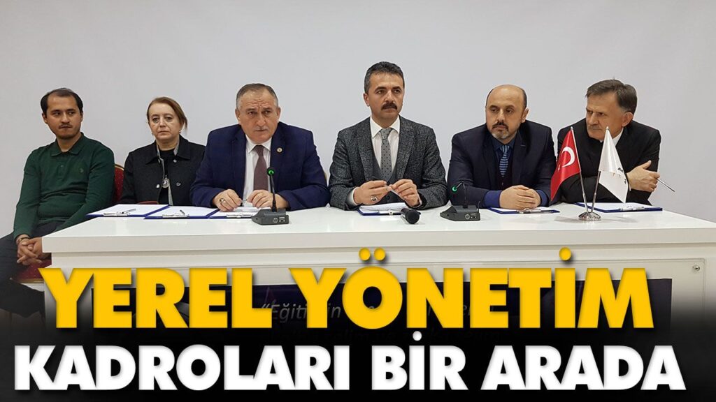 YEREL YÖNETİM KADROLARI BİR ARADA YEREL YÖNETİM KADROLARI BİR ARADA