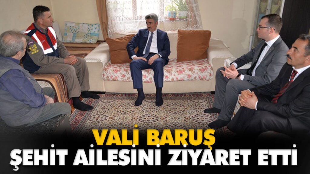 VALİ BARUŞ ŞEHİT AİLESİNİ ZİYARET ETTİ VALİ BARUŞ ŞEHİT AİLESİNİ ZİYARET ETTİ