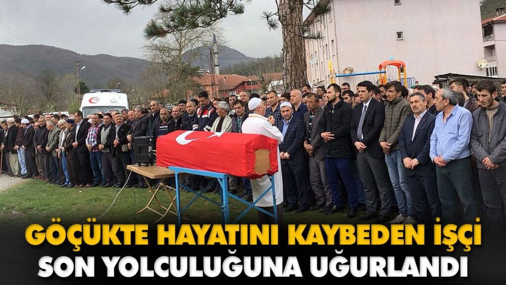 GÖÇÜKTE HAYATINI KAYBEDEN İŞÇİ SON YOLCULUĞUNA UĞU GÖÇÜKTE HAYATINI KAYBEDEN İŞÇİ SON YOLCULUĞUNA UĞU