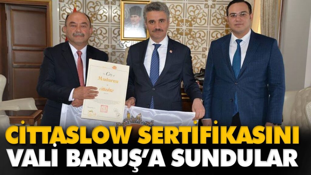 CİTTASLOW SERTİFİKASINI VALİ BARUŞ’A SUNDULAR