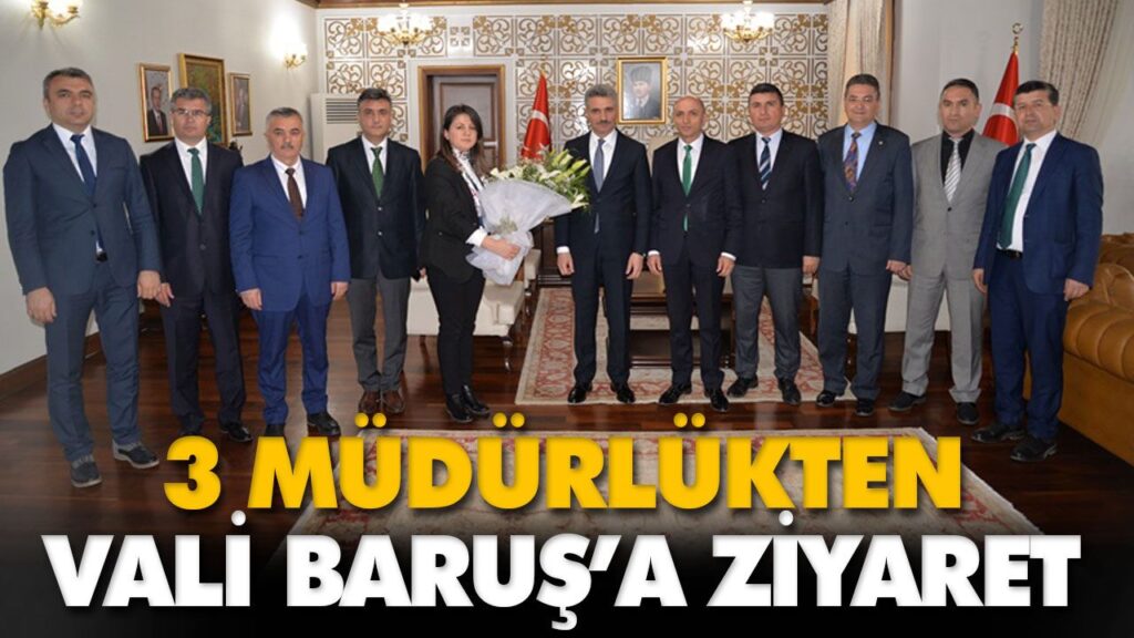 3 MÜDÜRLÜKTEN VALİ BARUŞ’A ZİYARET 3 MÜDÜRLÜKTEN VALİ BARUŞ’A ZİYARET