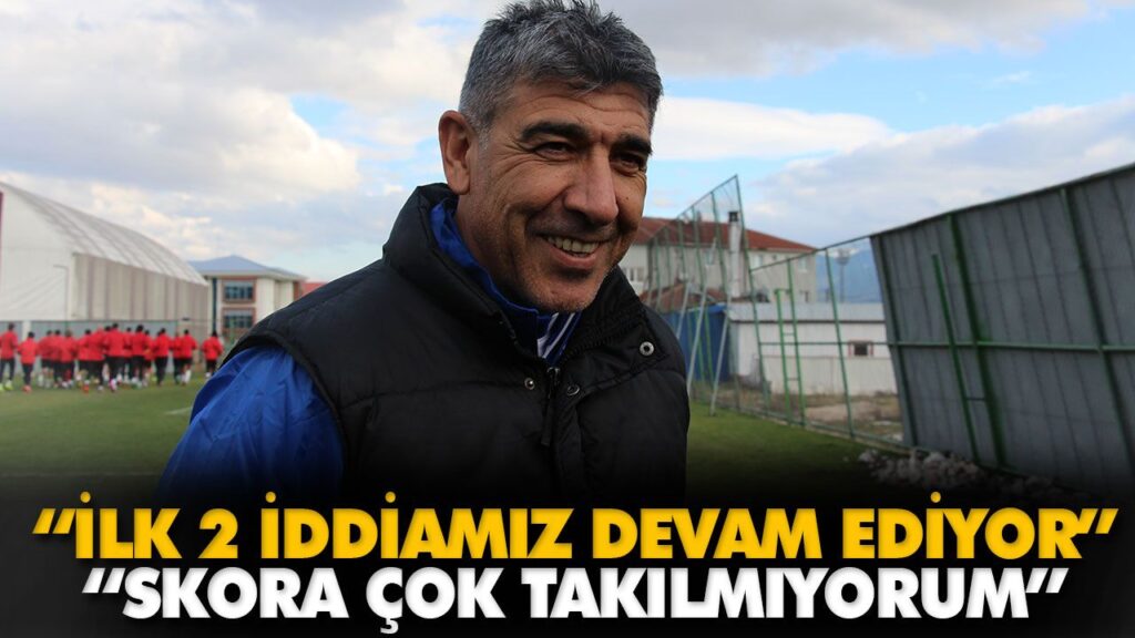 “İLK 2 İDDİAMIZ DEVAM EDİYOR”