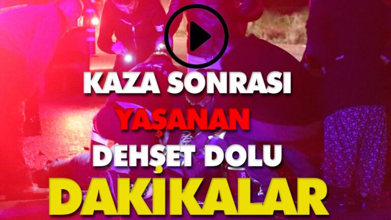 KAZA SONRASI YAŞANAN DEHŞET DOLU DAKİKALAR