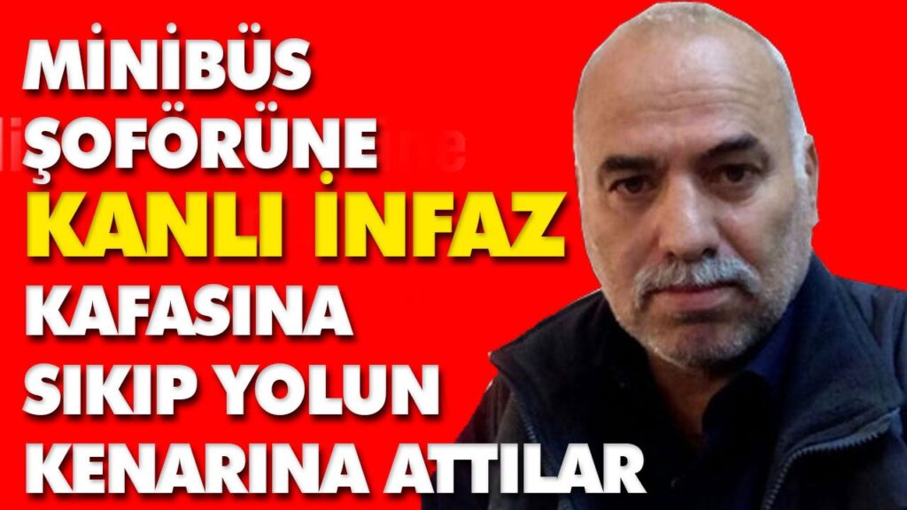 MİNİBÜS ŞOFÖRÜNE KANLI İNFAZ MİNİBÜS ŞOFÖRÜNE KANLI İNFAZ
