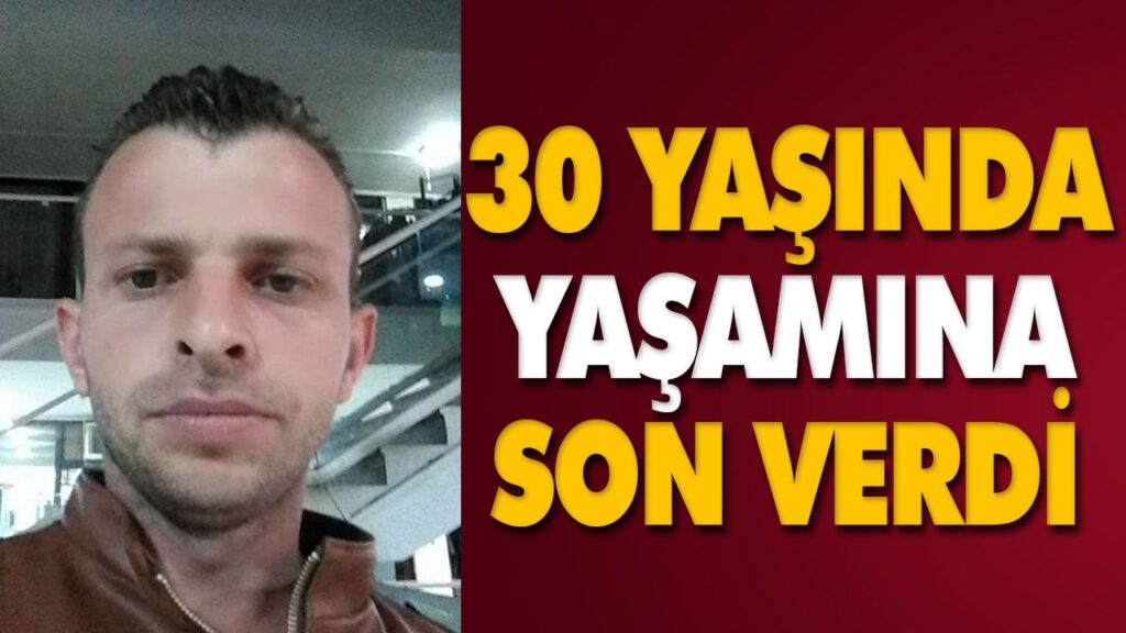 30 YAŞINDA YAŞAMINA SON VERDİ 30 YAŞINDA YAŞAMINA SON VERDİ