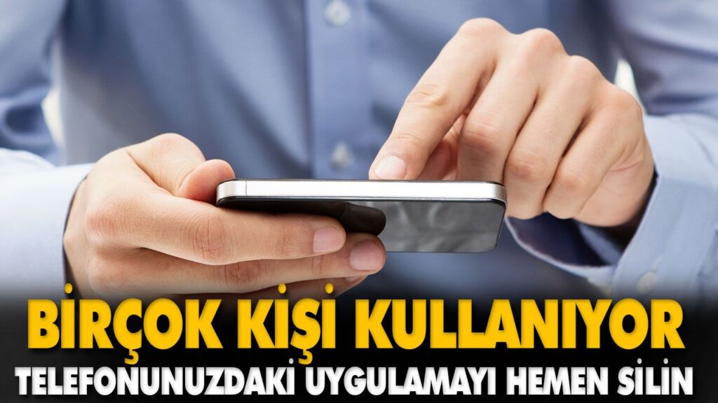 TELEFONUNUZDAKİ UYGULAMAYI HEMEN SİLİN TELEFONUNUZDAKİ UYGULAMAYI HEMEN SİLİN