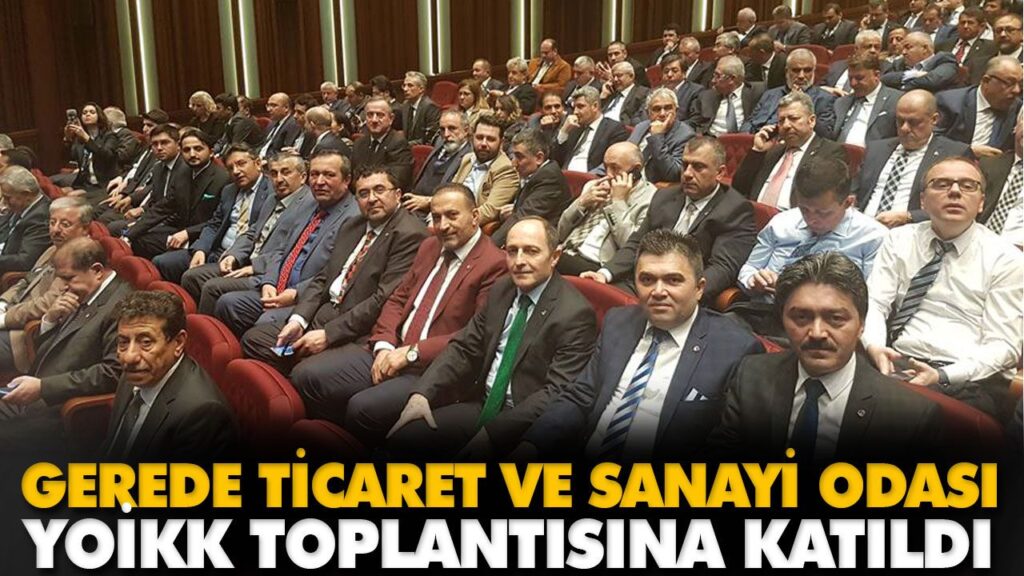 GEREDE TİCARET VE SANAYİ ODASI YOİKK TOPLANTISINA GEREDE TİCARET VE SANAYİ ODASI YOİKK TOPLANTISINA