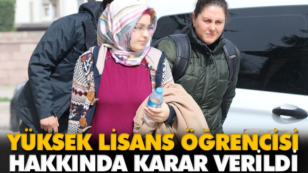 YÜKSEK LİSANS ÖĞRENCİSİ HAKKINDA KARAR VERİLDİ YÜKSEK LİSANS ÖĞRENCİSİ HAKKINDA KARAR VERİLDİ