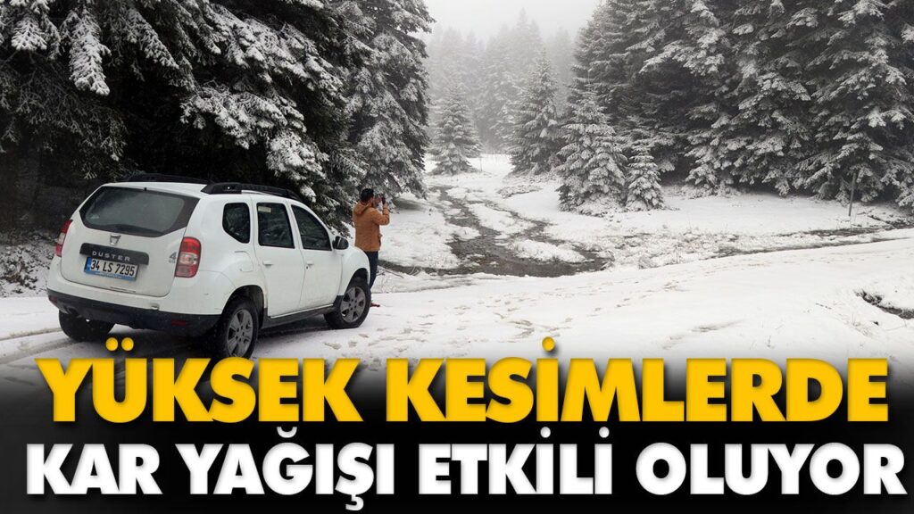 YÜKSEK KESİMLERDE KAR YAĞIŞI ETKİLİ OLUYOR