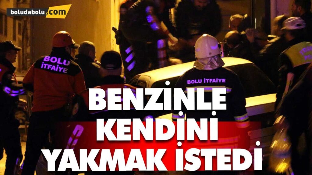 Kendini yakmak istedi | BOLU Kendini yakmak istedi | BOLU