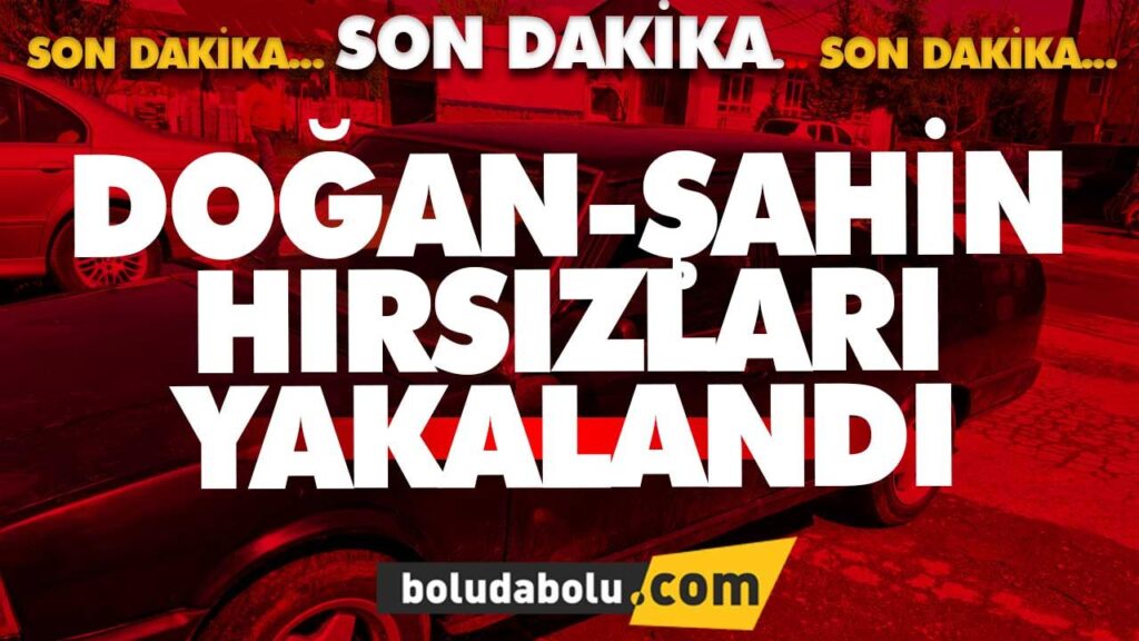 DOĞAN-ŞAHİN HIRSIZLARI YAKALANDI DOĞAN-ŞAHİN HIRSIZLARI YAKALANDI