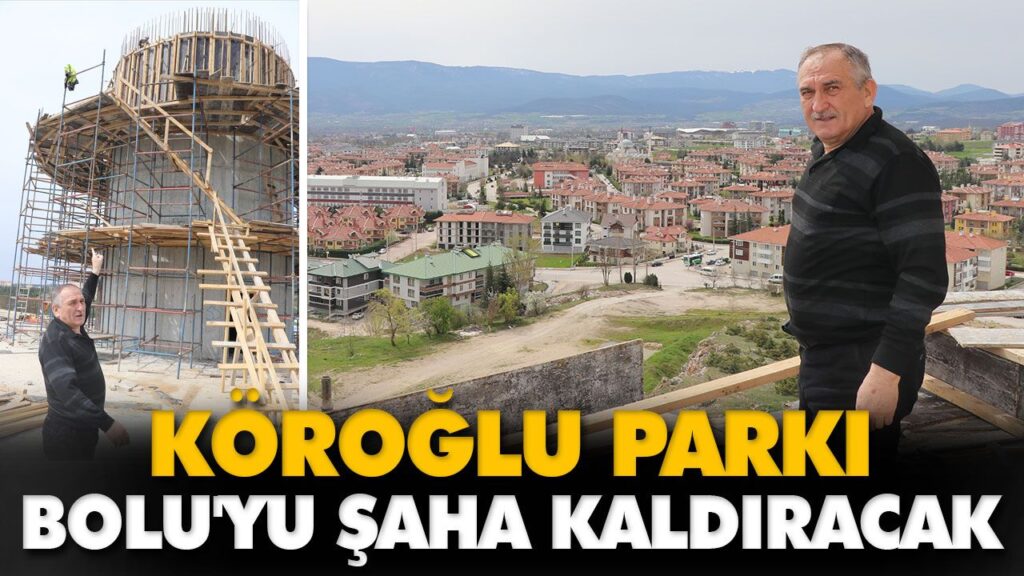 KÖROĞLU PARKI, BOLU’YU ŞAHA KALDIRACAK KÖROĞLU PARKI, BOLU’YU ŞAHA KALDIRACAK