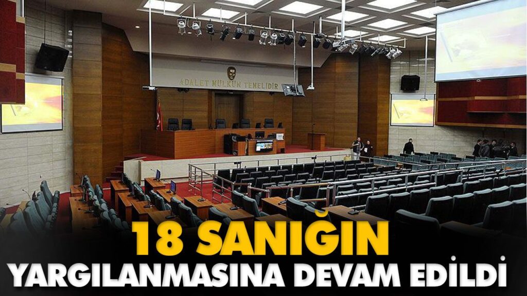 18 SANIĞIN YARGILANMASINA DEVAM EDİLDİ