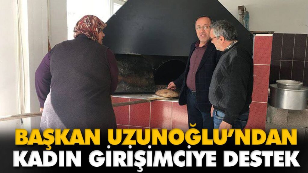 BAŞKAN UZUNOĞLU’NDAN KADIN GİRİŞİMCİYE DESTEK BAŞKAN UZUNOĞLU’NDAN KADIN GİRİŞİMCİYE DESTEK