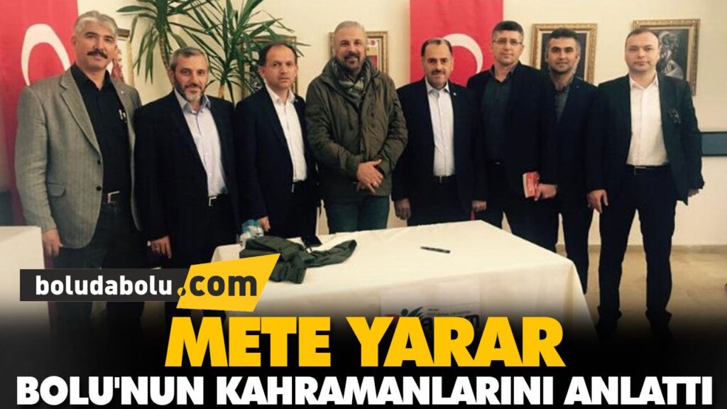 METE YARAR BOLU’NUN KAHRAMANLARINI ANLATTI METE YARAR BOLU’NUN KAHRAMANLARINI ANLATTI