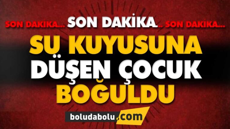 SU KUYUSUNA DÜŞEN ÇOCUK BOĞULDU