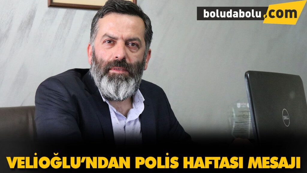 VELİOĞLU’NDAN POLİS HAFTASI MESAJI VELİOĞLU’NDAN POLİS HAFTASI MESAJI