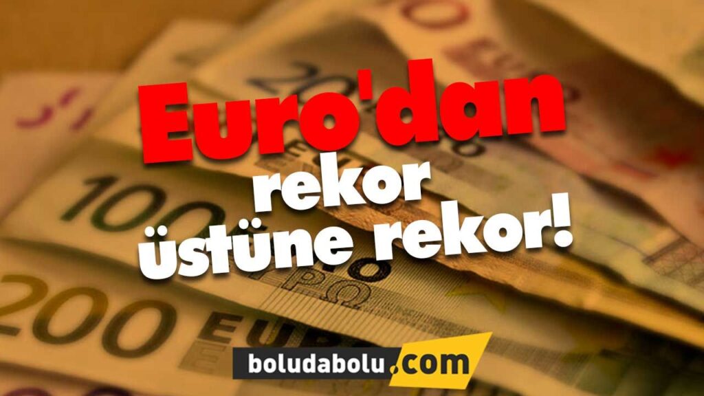 Euro’dan rekor üstüne rekor!