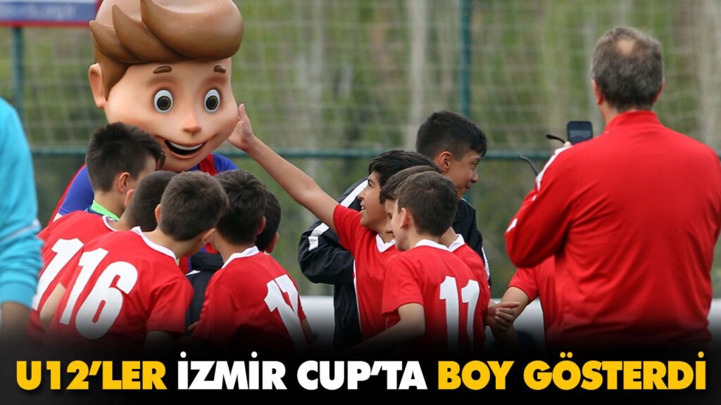 U12’LER İZMİR CUP’TA BOY GÖSTERDİ U12’LER İZMİR CUP’TA BOY GÖSTERDİ