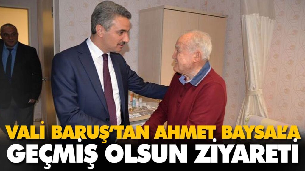 VALİ BARUŞ’TAN AHMET BAYSAL’A GEÇMİŞ OLSUN ZİYARET VALİ BARUŞ’TAN AHMET BAYSAL’A GEÇMİŞ OLSUN ZİYARET