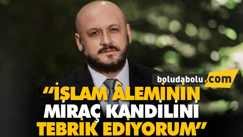 “İSLAM ÂLEMİNİN MİRAÇ KANDİLİNİ TEBRİK EDİYORUM”