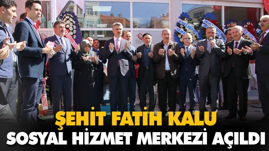 ŞEHİT FATİH KALU SOSYAL HİZMET MERKEZİ AÇILDI ŞEHİT FATİH KALU SOSYAL HİZMET MERKEZİ AÇILDI