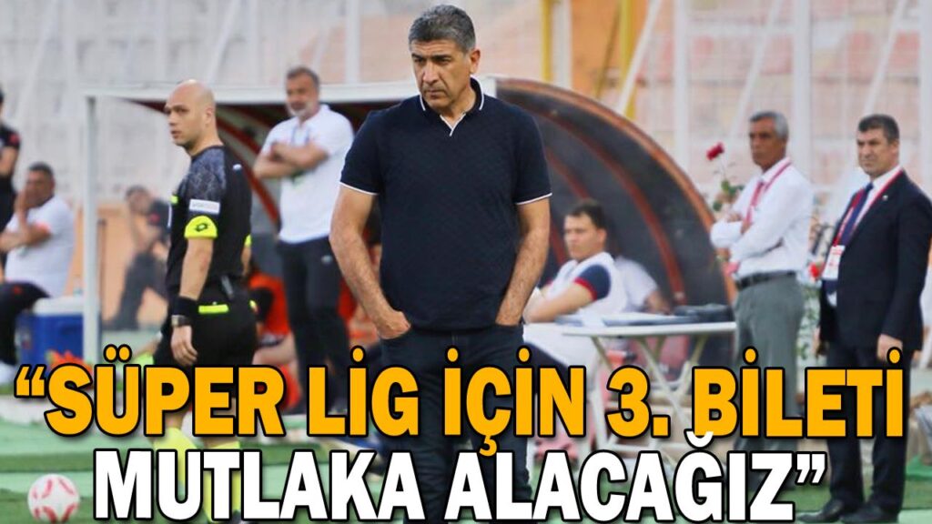 “SÜPER LİG İÇİN 3. BİLETİ MUTLAKA ALACAĞIZ”