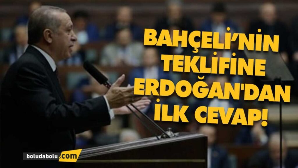 BAHÇELİ’NİN TEKLİFİNE ERDOĞAN’DAN İLK CEVAP!