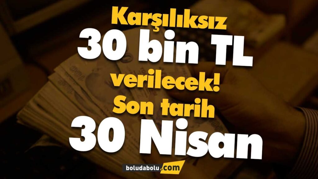 Karşılıksız 30 bin TL verilecek! Karşılıksız 30 bin TL verilecek!