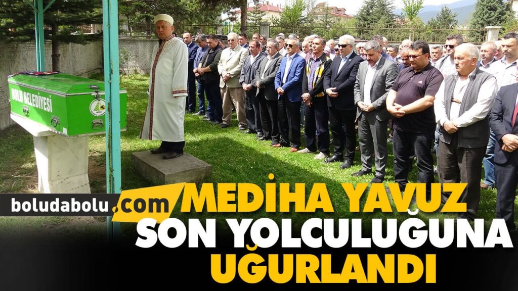 MEDİHA YAVUZ SON YOLCULUĞUNA UĞURLANDI