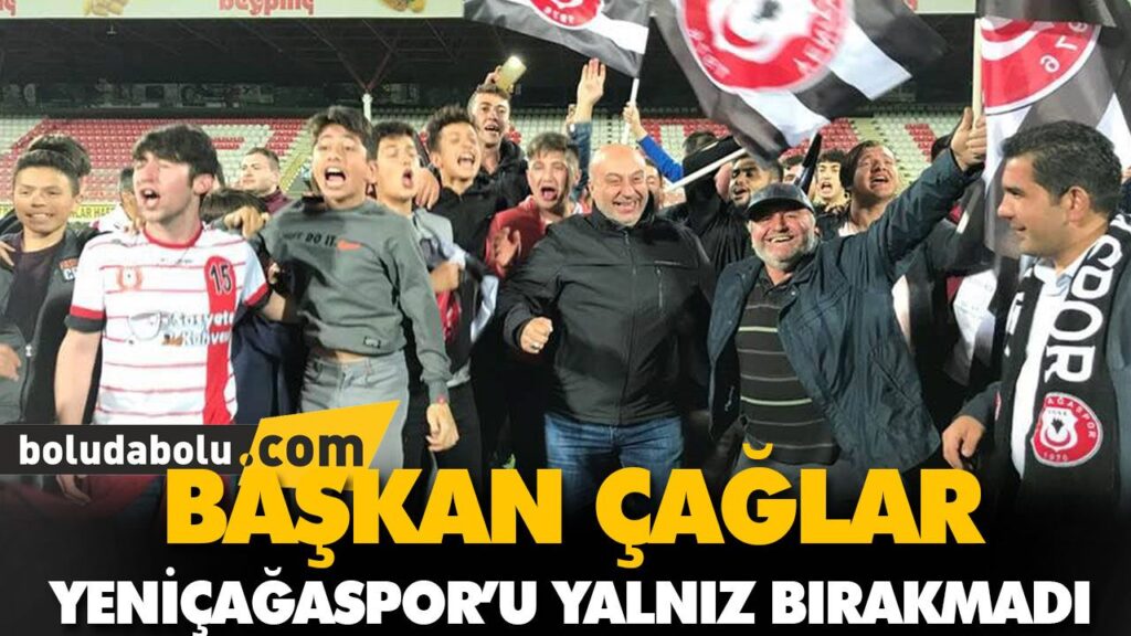 BAŞKAN ÇAĞLAR YENİÇAĞASPOR’U YALNIZ BIRAKMADI