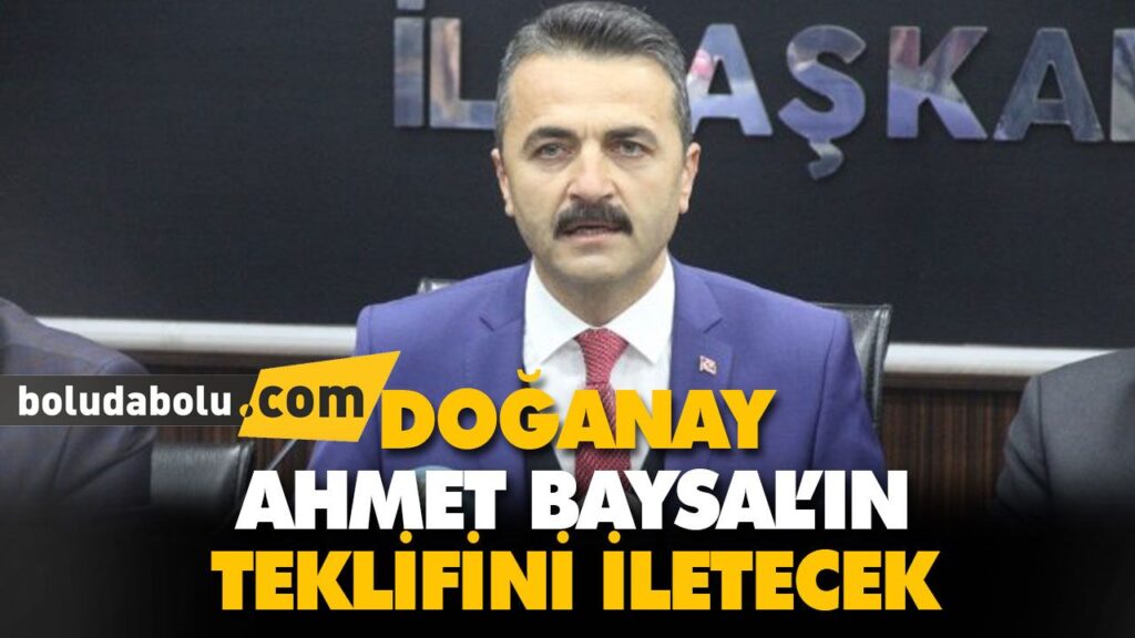 DOĞANAY AHMET BAYSAL’IN TEKLİFİNİ İLETECEK DOĞANAY AHMET BAYSAL’IN TEKLİFİNİ İLETECEK