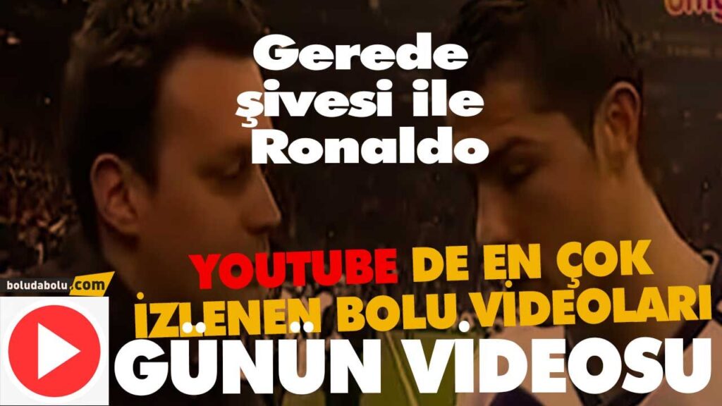 Gerede şivesi ile Ronaldo. Gerede şivesi ile Ronaldo.