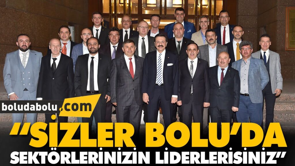 “SİZLER BOLU’DA SEKTÖRLERİNİZİN LİDERLERİSİNİZ” “SİZLER BOLU’DA SEKTÖRLERİNİZİN LİDERLERİSİNİZ”
