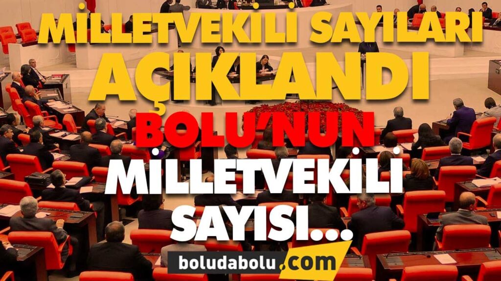 BOLU’NUN MİLLETVEKİLİ SAYISI BOLU’NUN MİLLETVEKİLİ SAYISI