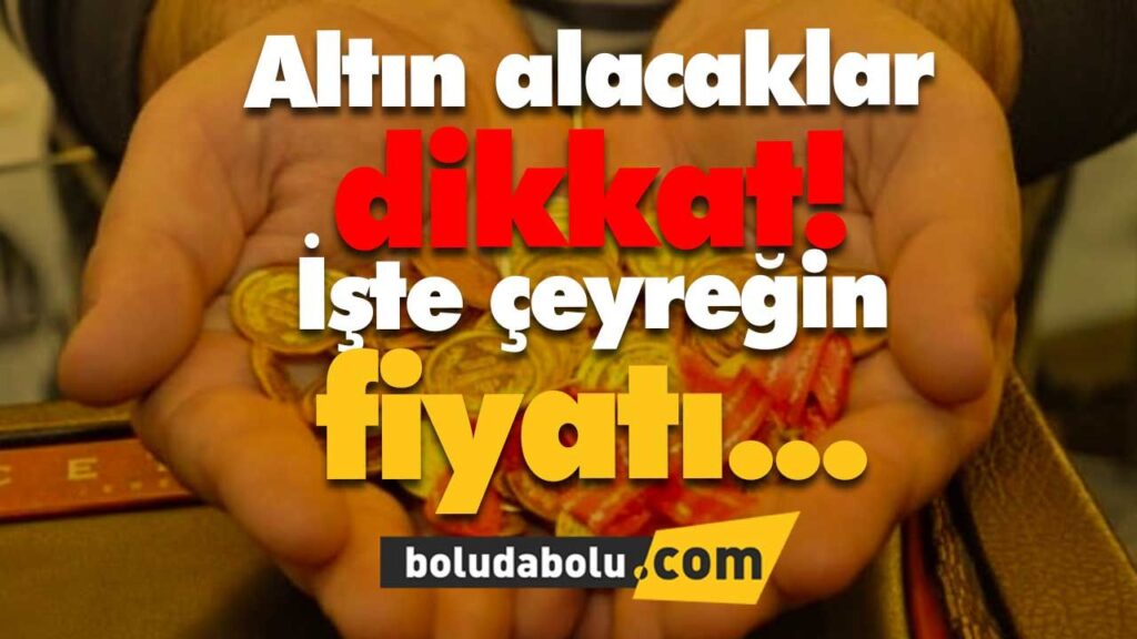 İşte çeyreğin fiyatı… İşte çeyreğin fiyatı…