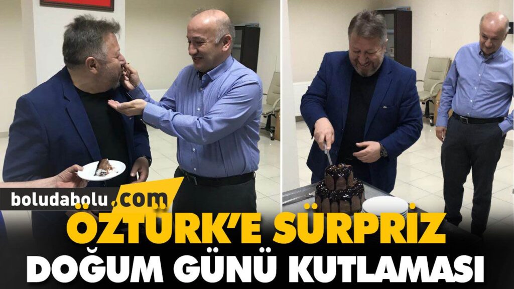 ÖZTÜRK’E SÜRPRİZ DOĞUM GÜNÜ KUTLAMASI