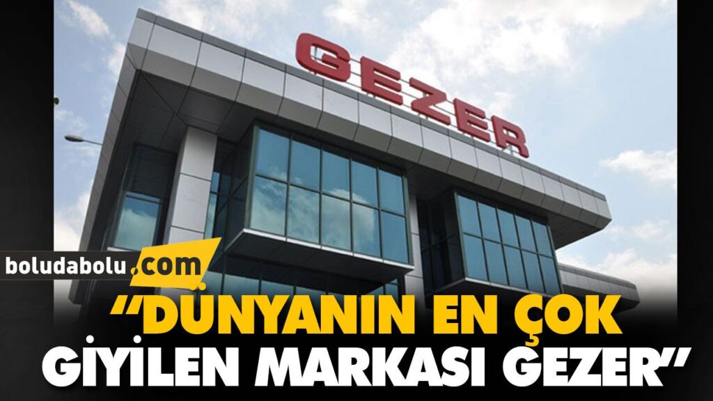 “DÜNYANIN EN ÇOK GİYİLEN MARKASI GEZER”