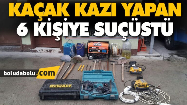 KAÇAK KAZI YAPAN 6 KİŞİYE SUÇÜSTÜ