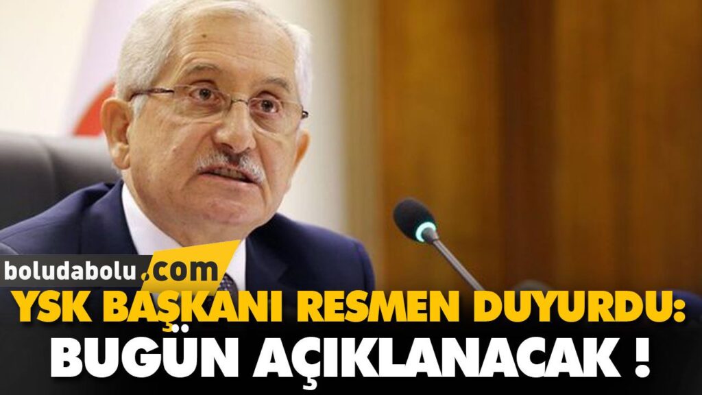 YSK BAŞKANI RESMEN DUYURDU: BUGÜN AÇIKLANACAK ! YSK BAŞKANI RESMEN DUYURDU: BUGÜN AÇIKLANACAK !