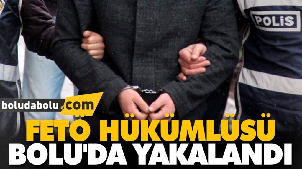 FETÖ HÜKÜMLÜSÜ BOLU’DA YAKALANDI FETÖ HÜKÜMLÜSÜ BOLU’DA YAKALANDI