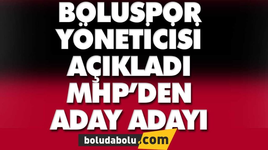 Boluspor yöneticisi açıkladı MHP’den aday adayı Boluspor yöneticisi açıkladı MHP’den aday adayı