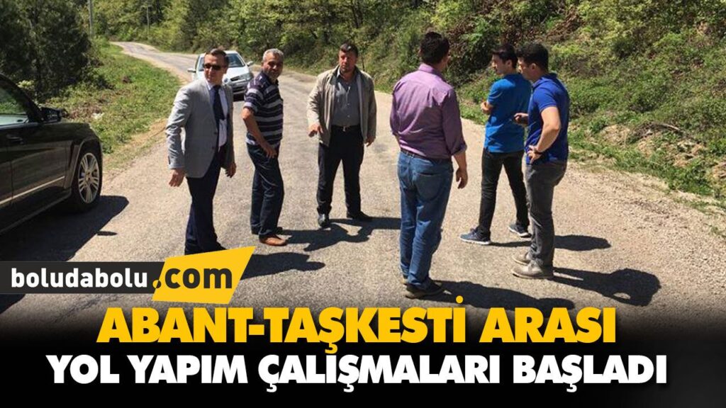 ABANT-TAŞKESTİ ARASI YOL YAPIM ÇALIŞMALARI BAŞLADI ABANT-TAŞKESTİ ARASI YOL YAPIM ÇALIŞMALARI BAŞLADI
