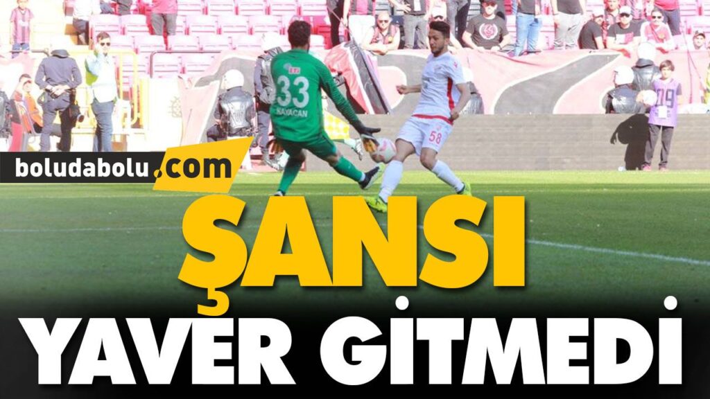 ŞANSI YAVER GİTMEDİ ŞANSI YAVER GİTMEDİ